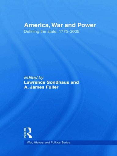 Lawrence Sondhaus, A. James Fuller - America, War and Power, Inbunden