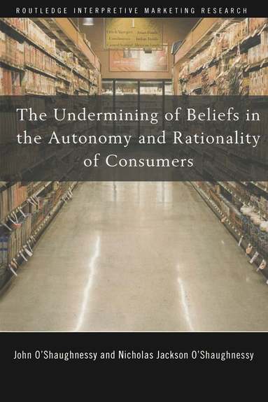 John O'Shaughnessy, Nicholas O'Shaughnessy - Undermining of Beliefs in the Autonomy and Rationality of Consumers, Inbunden