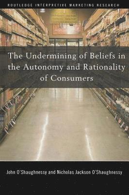 The Undermining of Beliefs in the Autonomy and Rationality of Consumers 1