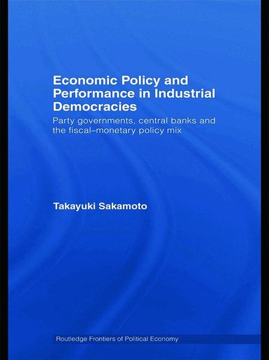 Takayuki Sakamoto - Economic Policy and Performance in Industrial Democracies, Inbunden