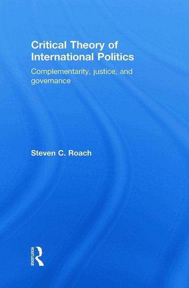 Steven C. Roach - Critical Theory of International Politics, Inbunden