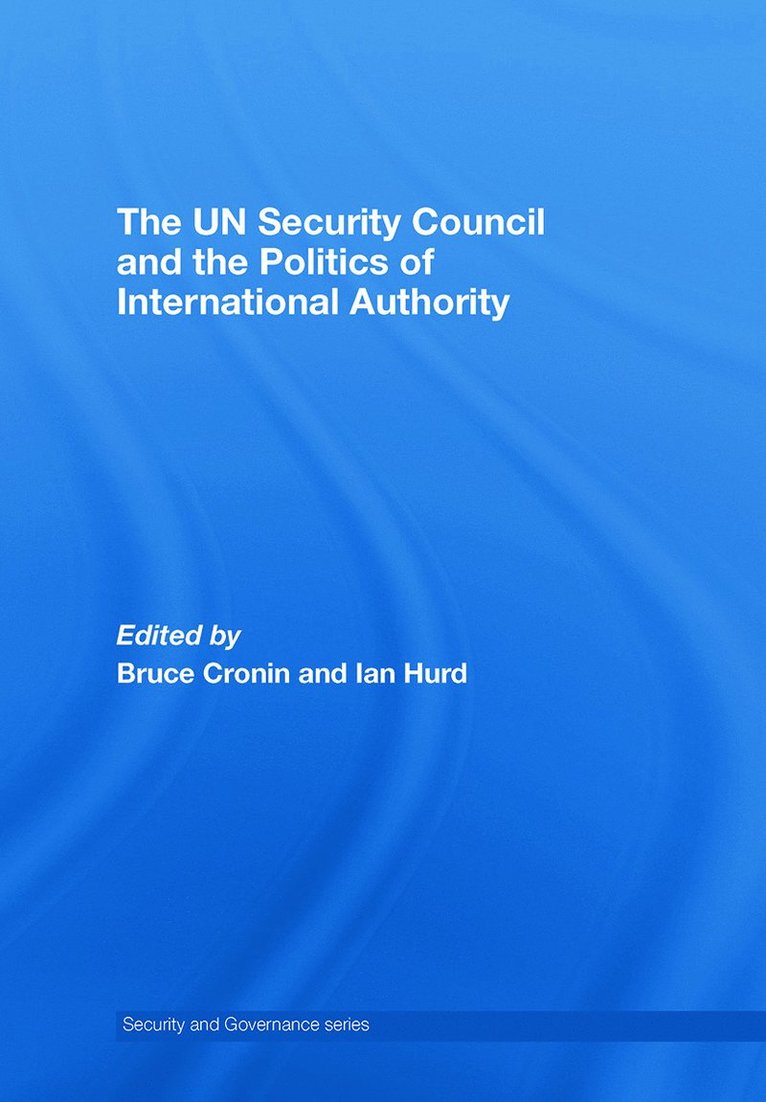 The UN Security Council and the Politics of International Authority 1