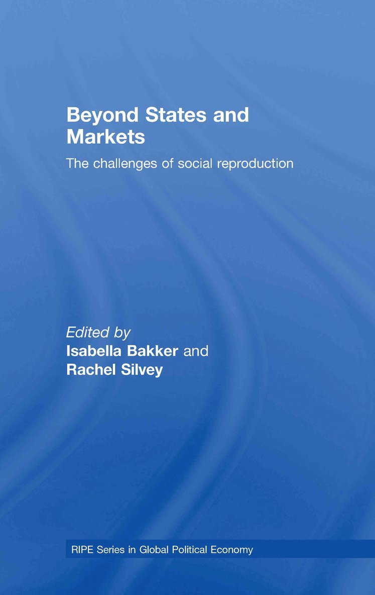 Isabella Bakker, Rachel Silvey, Canada) Bakker, Isabella (York University, Canada) Silvey, Rachel (University of Toronto - Beyond States and Markets, Inbunden