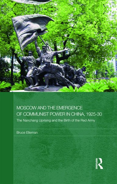 Bruce Elleman - Moscow and the Emergence of Communist Power in China, 1925-30, Inbunden