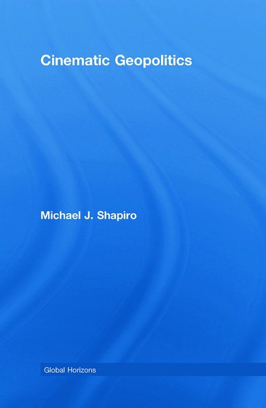 Michael J. Shapiro - Cinematic Geopolitics, Inbunden