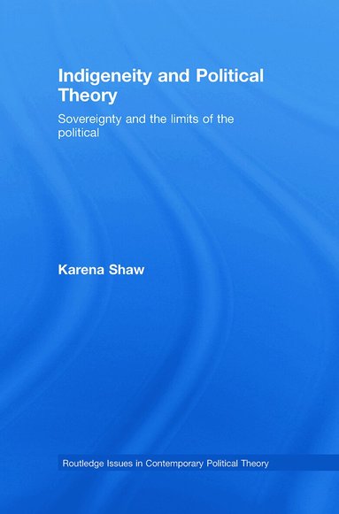 Karena Shaw - Indigeneity and Political Theory, Inbunden