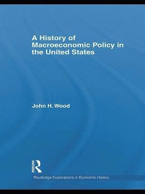 John H. Wood, USA) Wood, John H. (Wake Forest University - History of Macroeconomic Policy in the United States, Inbunden
