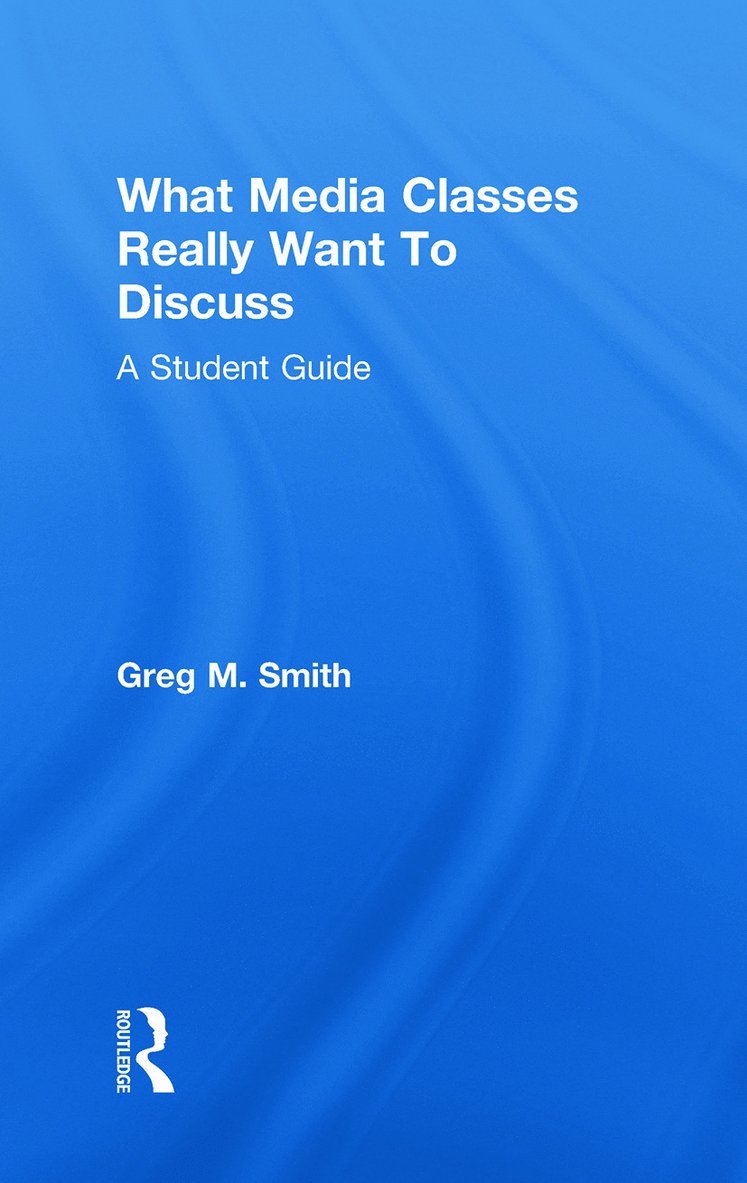 Greg Smith, USA) Smith, Greg (Georgia State University - What Media Classes Really Want to Discuss, Inbunden
