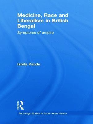 Medicine, Race and Liberalism in British Bengal 1