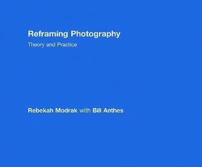 Rebekah Modrak, Bill Anthes, USA) Modrak, Rebekah (University of Michigan, USA) Anthes, Bill (Pitzer College - Reframing Photography, Inbunden