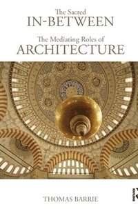 bokomslag The Sacred In-Between: The Mediating Roles of Architecture