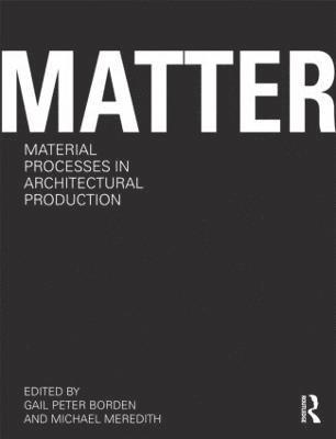 Matter: Material Processes in Architectural Production 1