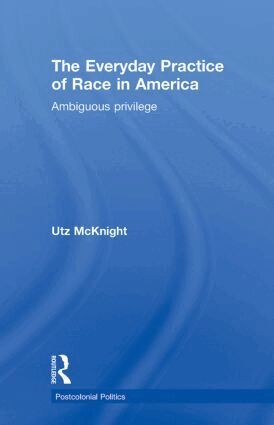 Utz McKnight - Everyday Practice of Race in America, Inbunden
