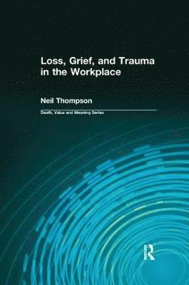 Neil Thompson, Dale Lund - Loss, Grief, and Trauma in the Workplace, Häftad