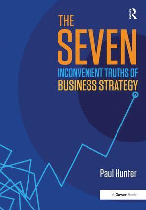 Paul Hunter - Seven Inconvenient Truths of Business Strategy, Häftad