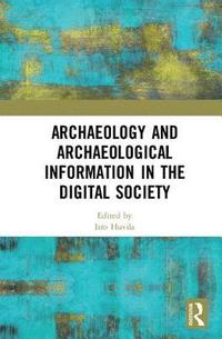 bokomslag Archaeology and Archaeological Information in the Digital Society