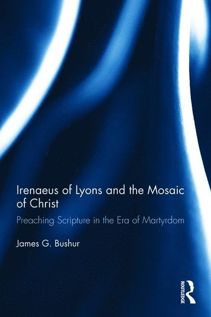 James G. Bushur, Usa) Bushur, James G. (concordia Theological Seminary - Irenaeus of Lyons and the Mosaic of Christ, Inbunden