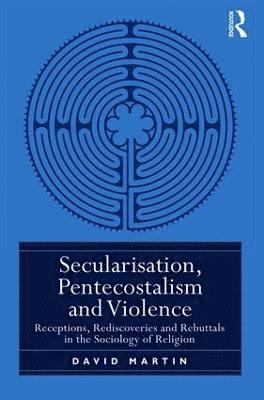 David Martin - Secularisation, Pentecostalism and Violence, Inbunden