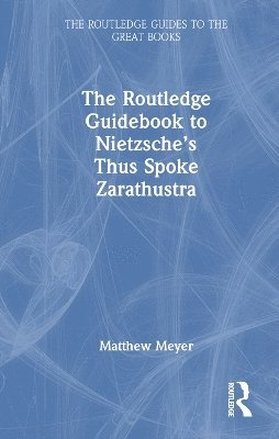 Matthew Meyer, Matthew (University of Scranton) Meyer - Routledge Guidebook to Nietzsche’s Thus Spoke Zarathustra, Inbunden