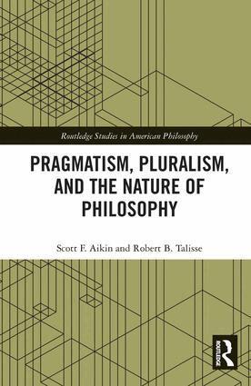 Scott F. Aikin, Robert B. Talisse - Pragmatism, Pluralism, and the Nature of Philosophy, Inbunden