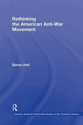 Simon Hall - Rethinking the American Anti-War Movement, Inbunden