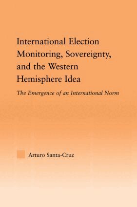 Arturo Santa-Cruz - International Election Monitoring, Sovereignty, and the Western Hemisphere, Häftad