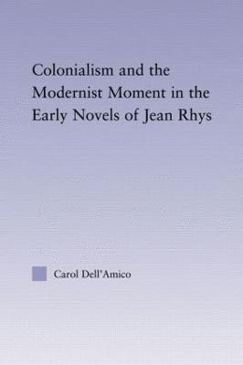 Colonialism and the Modernist Moment in the Early Novels of Jean Rhys 1