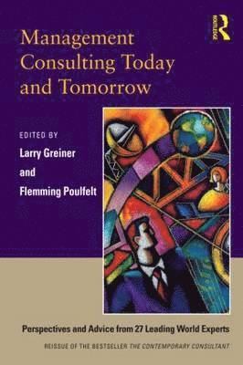 Larry E. Greiner, Flemming Poulfelt - Management Consulting Today and Tomorrow: Perspectives and Advice from 27 Leading World Experts, Häftad