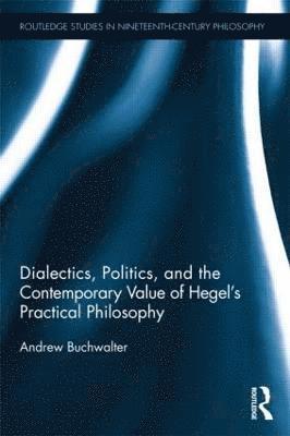 Andrew Buchwalter, USA) Buchwalter, Andrew (University of North Florida - Dialectics, Politics, and the Contemporary Value of Hegel's Practical Philosophy, Inbunden