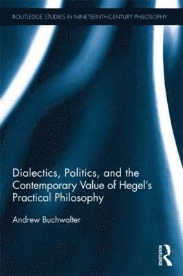 Dialectics, Politics, and the Contemporary Value of Hegel's Practical Philosophy 1