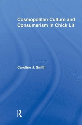 Caroline J. Smith, USA) Smith, Caroline J. (The George Washington University - Cosmopolitan Culture and Consumerism in Chick Lit, Häftad