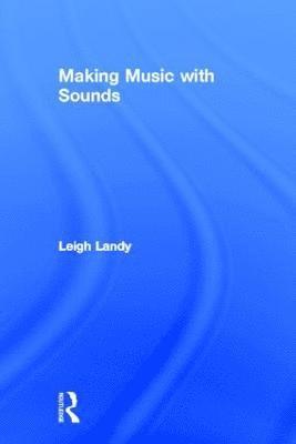 Leigh Landy, UK) Landy, Leigh (De Montfort University - Making Music with Sounds, Inbunden