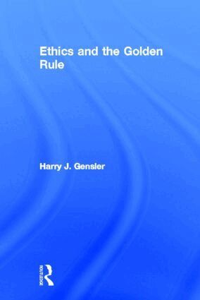 Harry J Gensler - Ethics and the Golden Rule, Inbunden