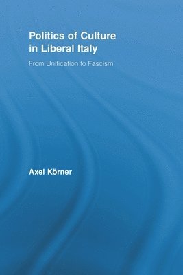 Axel Körner, UK) Korner, Axel (University College, London - Politics of Culture in Liberal Italy, Häftad