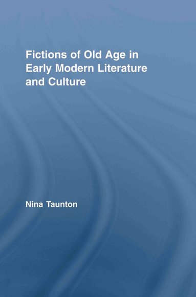Nina Taunton - Fictions of Old Age in Early Modern Literature and Culture, Häftad