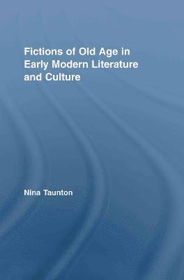 Nina Taunton, UK) Taunton, Nina (Brunel University - Fictions of Old Age in Early Modern Literature and Culture, Häftad