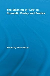 bokomslag The Meaning of Life in Romantic Poetry and Poetics