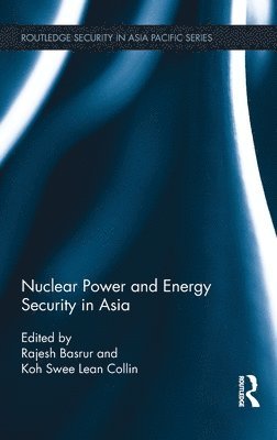 Rajesh Basrur, Koh Swee Lean Collin - Nuclear Power and Energy Security in Asia, Inbunden