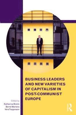 Business Leaders and New Varieties of Capitalism in Post-Communist Europe 1