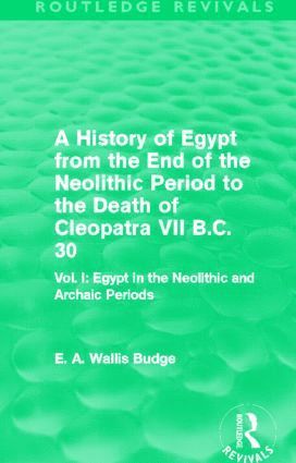 A History of Egypt from the End of the Neolithic Period to the Death of Cleopatra VII B.C. 30 (Routledge Revivals) 1