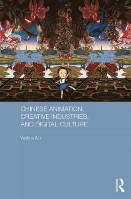 bokomslag Chinese Animation, Creative Industries, and Digital Culture