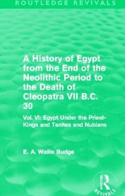 A History of Egypt from the End of the Neolithic Period to the Death of Cleopatra VII B.C. 30 (Routledge Revivals) 1