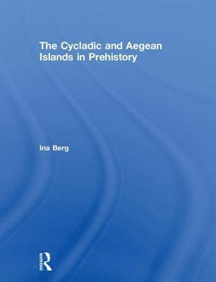 Ina Berg - Cycladic and Aegean Islands in Prehistory, Inbunden
