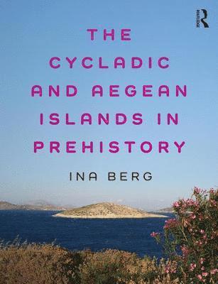 Ina Berg - Cycladic and Aegean Islands in Prehistory, Häftad