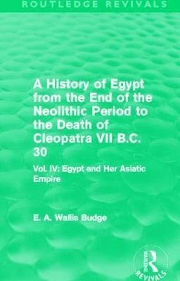 A History of Egypt from the End of the Neolithic Period to the Death of Cleopatra VII B.C. 30 (Routledge Revivals) 1