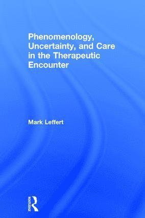 bokomslag Phenomenology, Uncertainty, and Care in the Therapeutic Encounter