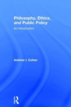 Andrew Cohen - Philosophy, Ethics, and Public Policy: An Introduction, Inbunden