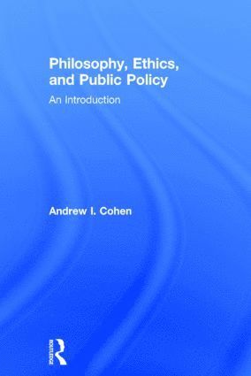 Andrew Cohen - Philosophy, Ethics, and Public Policy: An Introduction, Inbunden