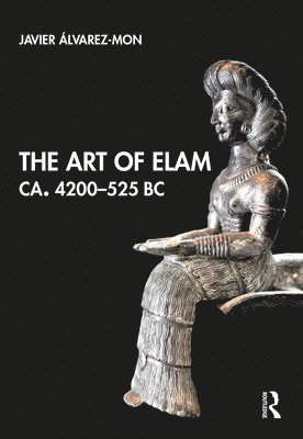 Javier Álvarez-Mon, Javier Alvarez-Mon - Art of Elam CA. 4200–525 BC, Inbunden
