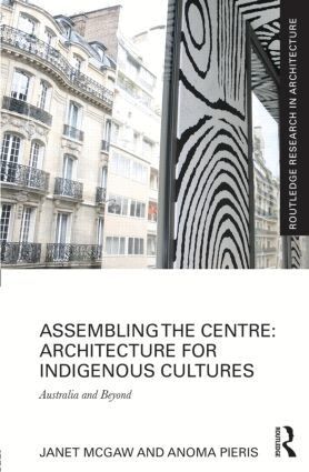 Janet McGaw, Anoma Pieris - Assembling the Centre: Architecture for Indigenous Cultures, Inbunden